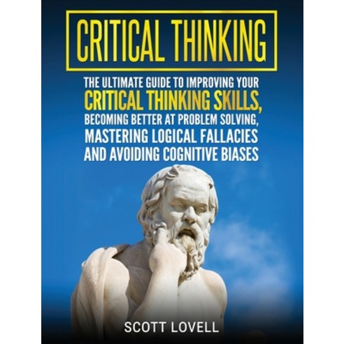 Critical Thinking: The Ultimate Guide to Improving Your Critical Thinking Skills Becoming Better at... Hardcover, Bravex Publications