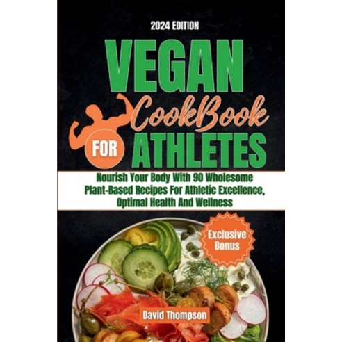 (영문도서) Vegan Cookbook for Athletes: Nourish Your Body With 90 Wholesome Plant-Based Recipes For Athl... Paperback, Independently Published, English, 9798873272198
