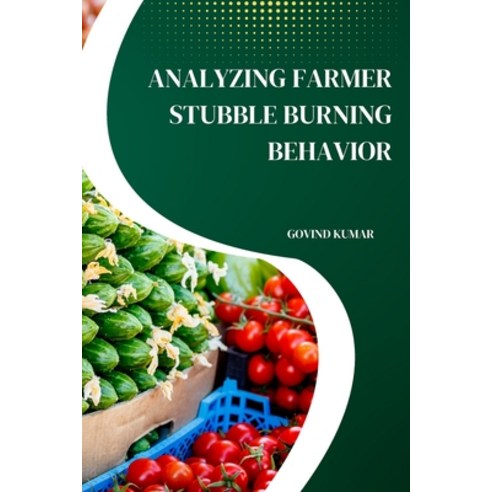 (영문도서) Analyzing Farmer Stubble Burning Behavior Paperback, Self Publisher, English, 9789358683363
