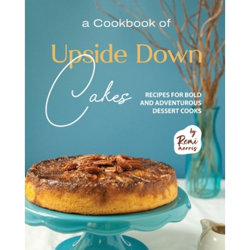 (영문도서) A Cookbook of Upside Down Cakes: Recipes for Bold and Adventurous Dessert Cooks Paperback, Independently Published, English, 9798851690891