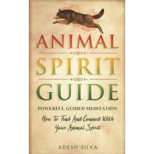 Animal Spirit Guide: Powerful Guided Meditation To Find And Connect With Your Spirit Animal Paperback, Independently Published