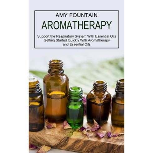 (영문도서) Aromatherapy: Support the Respiratory System With Essential Oils (Getting Started Quickly Wit... Paperback, Jennifer Windy, English, 9781989965870