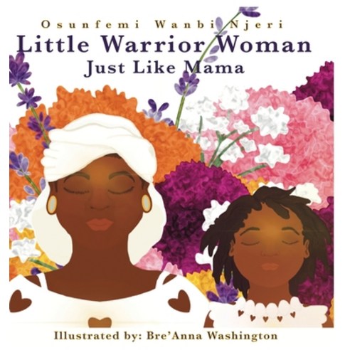 (영문도서) Little Warrior Woman: Just Like Mama Hardcover, Osunfemi Wanbi Njeri, English, 9780578960777