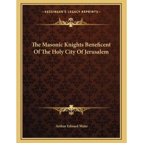 The Masonic Knights Beneficent of the Holy City of Jerusalem Paperback, Kessinger Publishing, English, 9781163067710