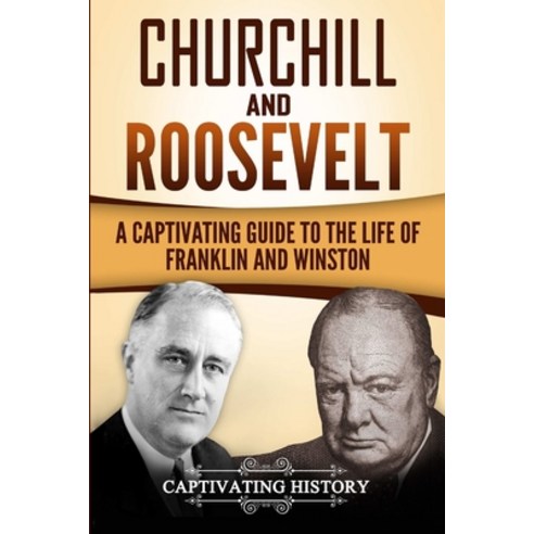 Churchill and Roosevelt: A Captivating Guide to the Life of Franklin and Winston Paperback, Lulu.com
