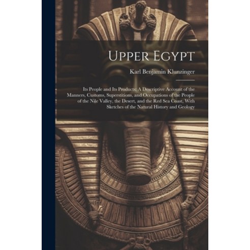 (영문도서) Upper Egypt: Its People and Its Products: A Descriptive Account of the Manners Customs Supe... Paperback, Legare Street Press, English, 9781021331960
