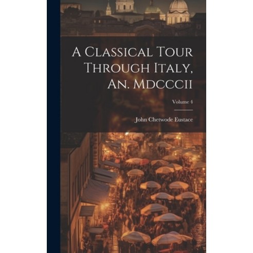 (영문도서) A Classical Tour Through Italy An. Mdcccii; Volume 4 Hardcover, Legare Street Press, English, 9781020006487