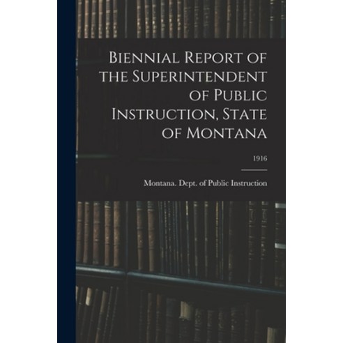 (영문도서) Biennial Report of the Superintendent of Public Instruction State of Montana; 1916 Paperback, Legare Street Press, English, 9781014775931