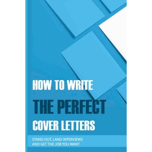 How To Write The Perfect Cover Letters: Stand Out Land Interviews And Get the Job You Want: World ... Paperback, Independently Published, English, 9798715885371