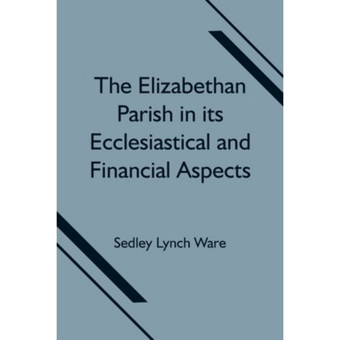 (영문도서) The Elizabethan Parish in its Ecclesiastical and Financial Aspects Paperback, Alpha Edition, English, 9789354751479