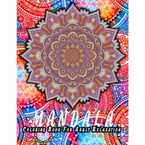 Mandala Coloring Book For Adult Relaxation: Unique Mandala Coloring Book for Adults Stress Relieving... Paperback, Independently Published