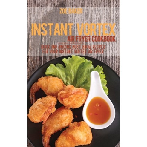 Instant Vortex Air Fryer Cookbook: Quick And Amazing Must Know Recipes For Your Instant Vortex Air F... Hardcover, Zoe Williams, English, 9781802144765