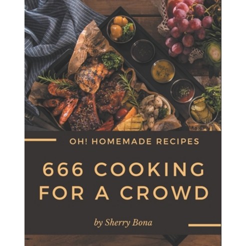 Oh! 666 Homemade Cooking for a Crowd Recipes: Welcome to Homemade Cooking for a Crowd Cookbook Paperback, Independently Published, English, 9798697143223