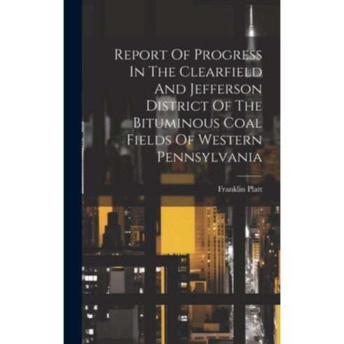 (영문도서) Report Of Progress In The Clearfield And Jefferson District Of The Bituminous Coal Fields Of ... Hardcover, Legare Street Press, English, 9781020807688