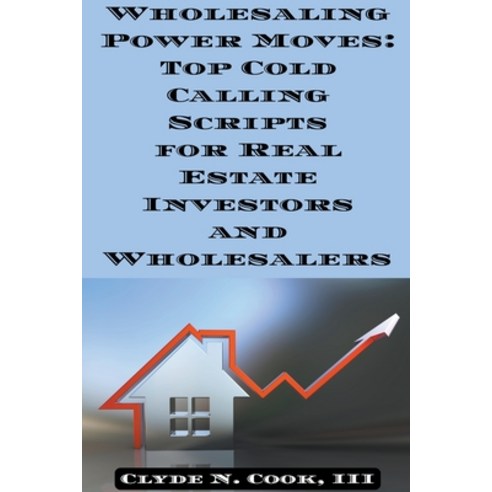 (영문도서) Wholesaling Power Moves: Top Cold Calling Scripts for Real Estate Investors and Wholesalers Paperback, Clyde N. Cook, III, English, 9798224286041