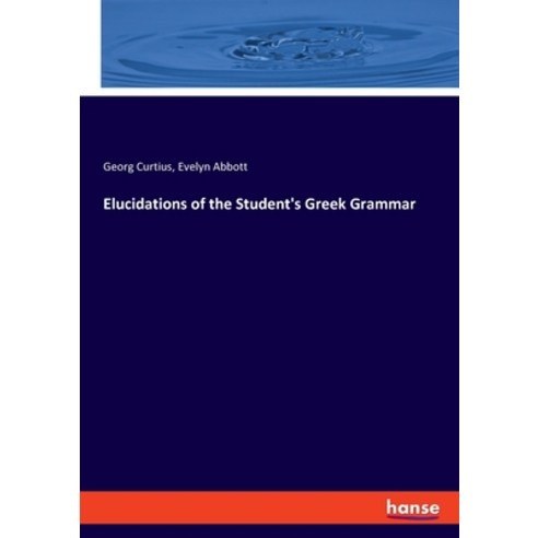 (영문도서) Elucidations of the Student''s Greek Grammar Paperback, Hansebooks, English, 9783337679354