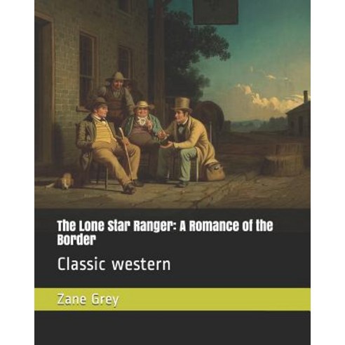 The Lone Star Ranger: A Romance of the Border: Classic Western Paperback, Independently Published