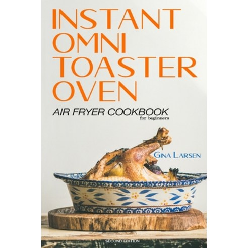 Instant Omni Toaster Oven Air Fryer Cookbook for Beginners: The Complete Instant Omni Toaster Oven A... Paperback, Independently Published