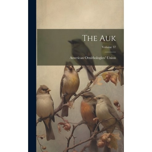(영문도서) The Auk; Volume 37 Hardcover, Legare Street Press, English, 9781020742569