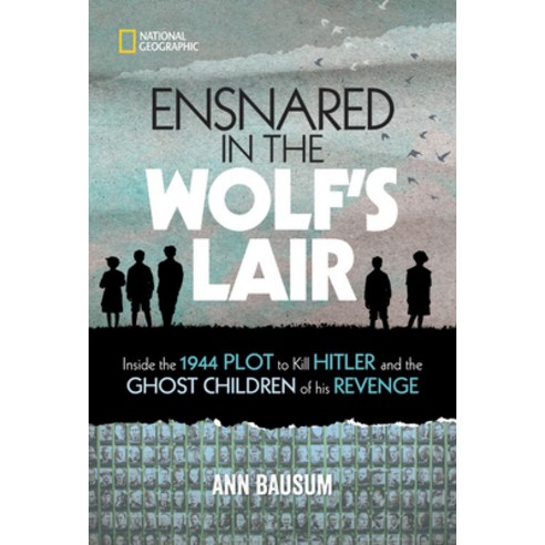 Ensnared in the Wolf''s Lair: Inside the 1944 Plot to Kill Hitler and the Ghost Children of His Revenge Hardcover, National Geographic Kids