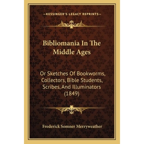 (영문도서) Bibliomania In The Middle Ages: Or Sketches Of Bookworms Collectors Bible Students Scribes... Paperback, Kessinger Publishing, English, 9781165269525