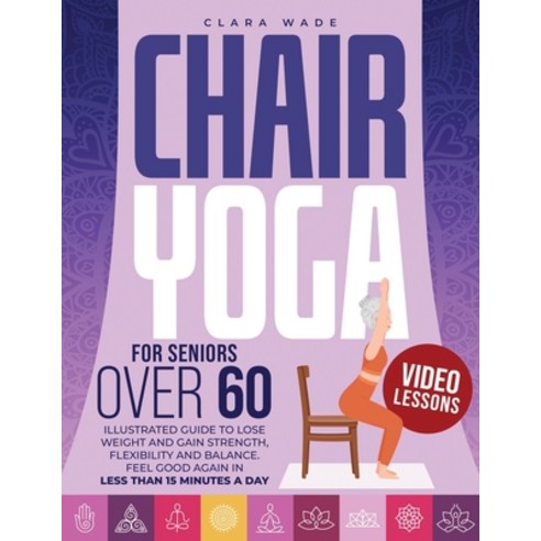 (영문도서) Chair Yoga for Seniors Over 60: Illustrated Guide + VIDEO LESSONS to Lose Weight and Gain Str... Paperback, Independently Published, English, 9798875910036