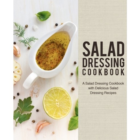 (영문도서) Salad Dressing Cookbook: A Salad Dressing Cookbook with Delicious Salad Dressing Recipes (2nd... Paperback, Independently Published, English, 9781692274016
