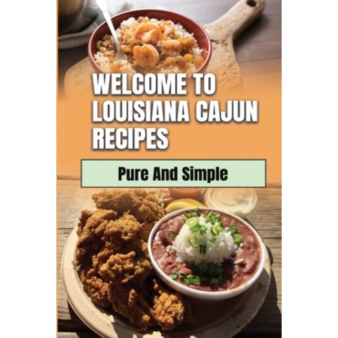 (영문도서) Welcome To Louisiana Cajun Recipes: Pure And Simple: Cajun Dishes Paperback, Independently Published, English, 9798464768116
