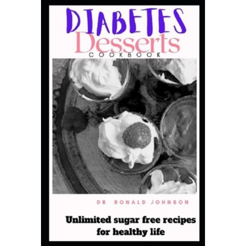 (영문도서) Diabetes Dessert Cookbook: Unlimited Sugar Free Recipes for Healthy Life Paperback, Independently Published, English, 9798742047766