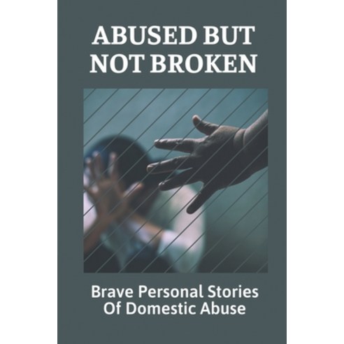 (영문도서) Abused But Not Broken: Brave Personal Stories Of Domestic Abuse: Domestic Violence Revealed Paperback, Independently Published, English, 9798537947950