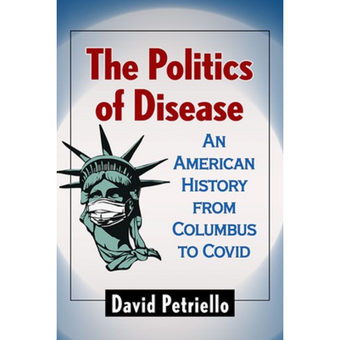 (영문도서) The Politics of Disease: An American History from Columbus to Covid Paperback, McFarland & Company, English, 9781476691107