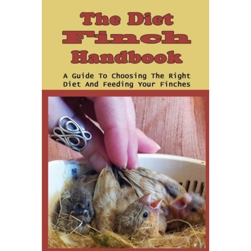 (영문도서) The Diet Finch Handbook: A Guide To Choosing The Right Diet And Feeding Your Finches: How To ... Paperback, Independently Published, English, 9798451601389