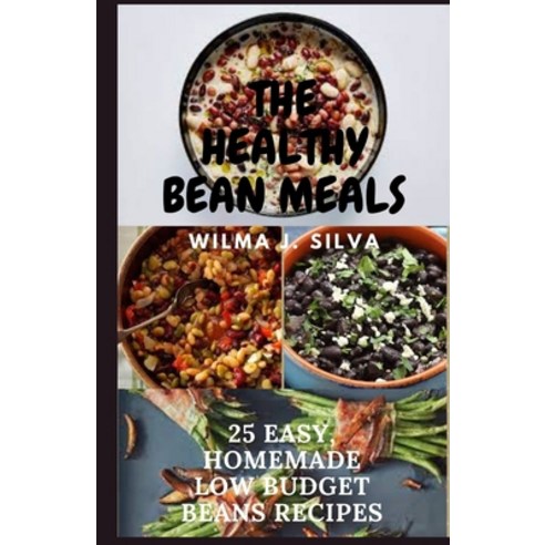 The Healthy Bean Meals: 25 Easy Homemade And Low Budget Beans Recipes ...