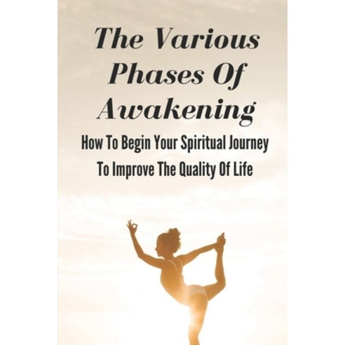 (영문도서) The Various Phases Of Awakening: How To Begin Your Spiritual Journey To Improve The Quality O... Paperback, Independently Published, English, 9798538430772