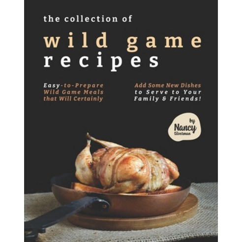 (영문도서) The Collection of Wild Game Recipes: Easy-to-Prepare Wild Game Meals that Will Certainly Add ... Paperback, Independently Published, English, 9798518758254
