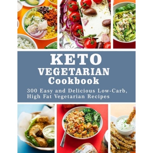 Keto Vegetarian Cookbook: 300 Easy and Delicious Low-Carb High Fat Vegetarian Recipes Paperback, Independently Published