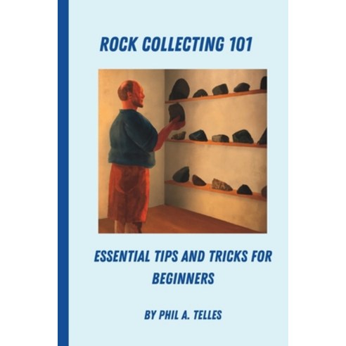 (영문도서) Rock Collecting 101: Essential Tips and Tricks for Beginners Paperback, Independently Published, English, 9798398998764