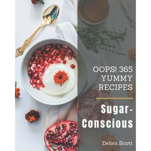 Oops! 365 Yummy Sugar-Conscious Recipes: Making More Memories in your Kitchen with Yummy Sugar-Consc... Paperback, Independently Published