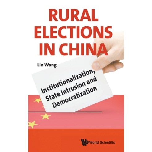 Rural Elections in China: Institutionalization State Intrusion and Democratization Hardcover, Wspc (Europe)
