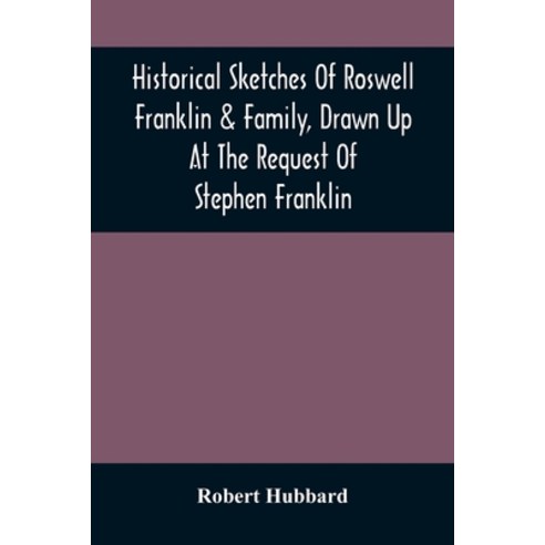 Historical Sketches Of Roswell Franklin & Family Drawn Up At The Request Of Stephen Franklin Paperback, Alpha Edition, English, 9789354506970