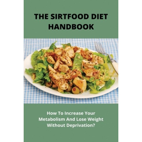 The Sirtfood Diet Handbook: How To Increase Your Metabolism And Lose Weight Without Deprivation?: Wh... Paperback, Independently Published, English, 9798746785695
