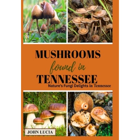 (영문도서) Mushrooms Found in Tennessee: Nature''s Fungi Delights in Tennessee Paperback, Independently Published, English, 9798859946105