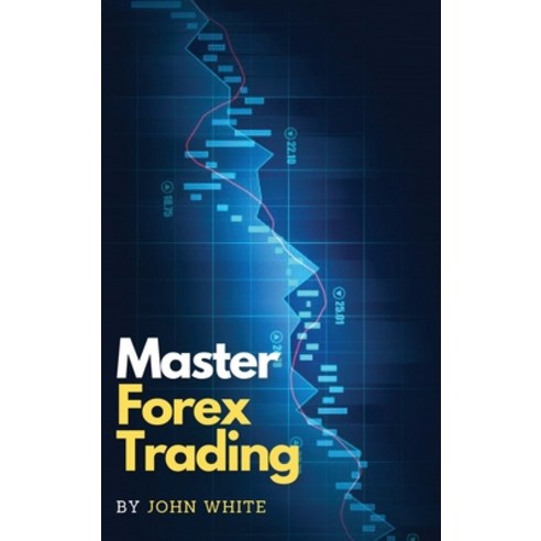(영문도서) Master Forex Trading: The Most Effective Day Trading Strategies to Beat Mr. Market and Take P... Hardcover, My Publishing Empire Ltd, English, 9781803255644