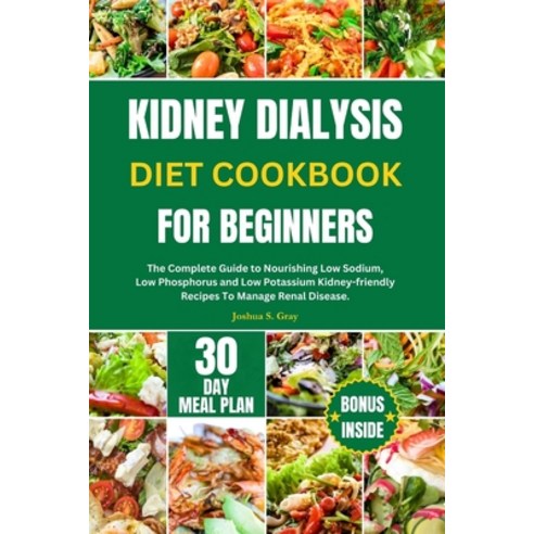 (영문도서) Kidney Dialysis Diet Cookbook for Beginners: The Complete Guide to Nourishing Low Sodium Low... Paperback, Independently Published, English, 9798872711223