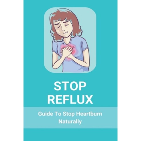 Stop Reflux: Guide To Stop Heartburn Naturally: Reflux Laryngitis Treatment Paperback, Independently Published, English, 9798739020147