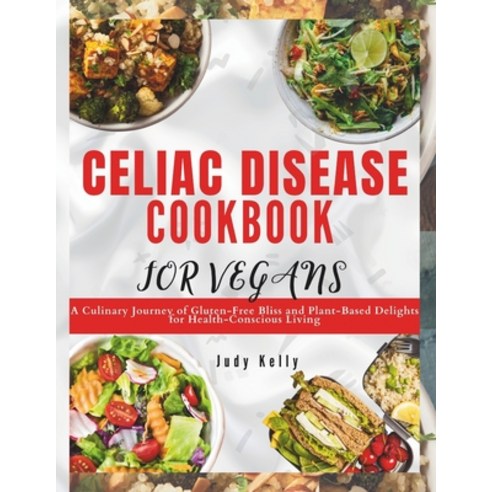 (영문도서) Celiac Disease Cookbook for Vegan: A Culinary Journey of Gluten-Free Bliss and Plant-Based De... Paperback, Independently Published, English, 9798867483029