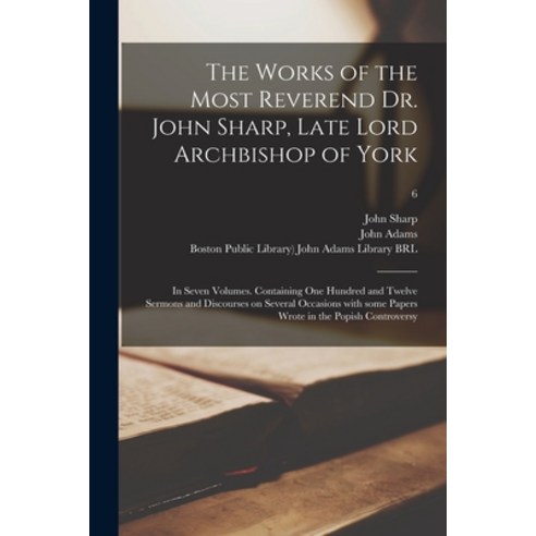 (영문도서) The Works of the Most Reverend Dr. John Sharp Late Lord Archbishop of York: in Seven Volumes... Paperback, Legare Street Press, English, 9781015316027