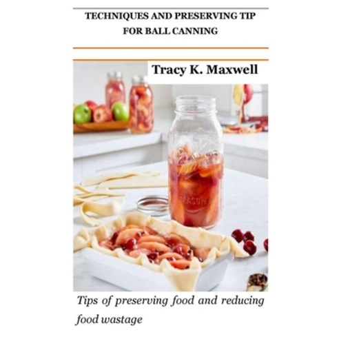 (영문도서) Techniques and Preserving Tip for Ball Canning: Tips of preserving food and reducing food was... Paperback, Independently Published, English, 9798355202071