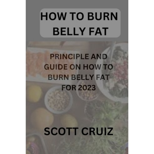 (영문도서) How to Burn Belly Fat: Principle and Guide on How to Burn Belly Fat for 2023 Paperback, Independently Published, English, 9798372329393