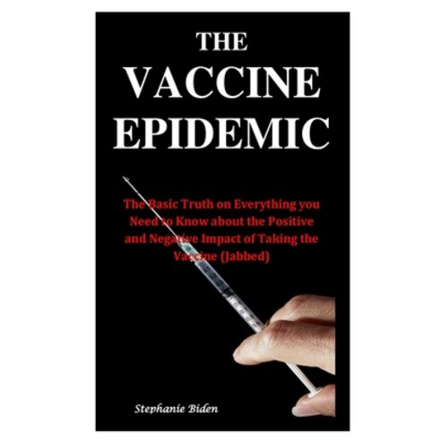 The Vaccine Epidemic: The Basic Truth on Everything you Need to Know about the Positive and Negative... Paperback, Independently Published, English, 9798732123661